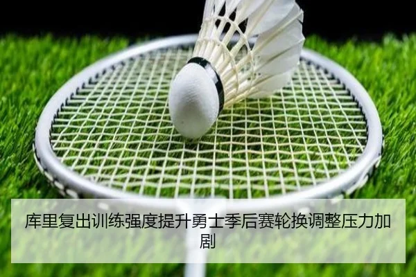 库里复出训练强度提升勇士季后赛轮换调整压力加剧